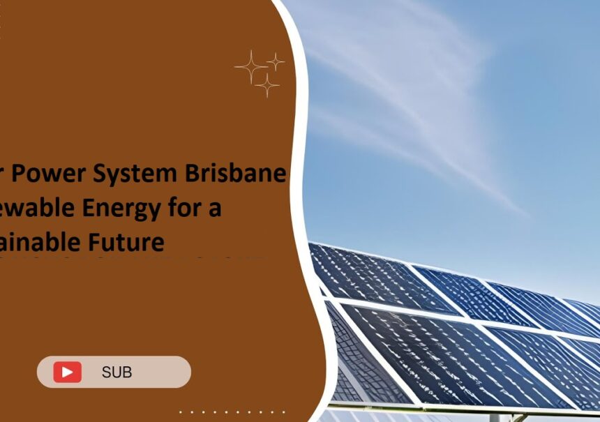 Solar Power System Brisbane Renewable Energy for a Sustainable Future